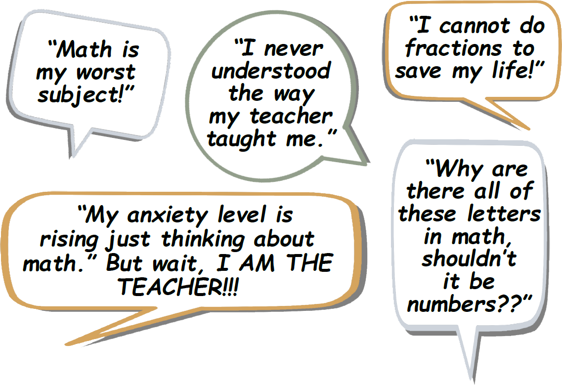 Speech bubbles which read 'Math is my worst subject', 'I never understood the way my teacher taught me.', 'I cannot do fractions to save my life!', 'Why are there all of these letters in math, shouldn’t it be numbers??', 'My anxiety level is rising just thinking about math.' But wait, I AM THE TEACHER!!!'